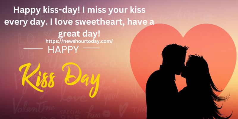 Happy kiss-day! I miss your kiss every day. I love sweetheart, have a great day!